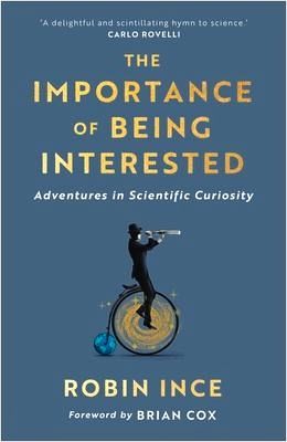 The Importance of Being Interested: Adventures in Scientific Curiosity The Importance of Being Interested: Adventures in Scientific Curiosity