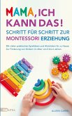 Mama, ich kann das! Schritt für Schritt zur Montessori Erziehung. Mit vielen praktischen Spielideen und Aktivitäten für zu Hause.