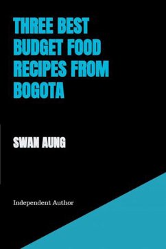 Three Best Budget Food Recipes from Bogota (eBook, ePUB) - Aung, Swan