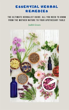 Essential Herbal Remedies - The Ultimate Herbalist Guide: All You Need to Know from the Mother Nature to Your Apothecary Table (eBook, ePUB) - Green, Judith