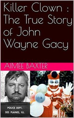 Killer Clown : The True Story of John Wayne Gacy (eBook, ePUB) - Baxter, Aimee