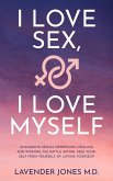 I LOVE SEX, I LOVE MYSELF Unmasking Sexual Depression, Healing and Winning The Battle Within. FREE YOURSELF FROM YOURSELF, BY LOVING YOURSELF!!! (eBook, ePUB) I LOVE SEX, I LOVE MYSELF Unmasking Sexual Depression, Healing and Winning The Battle Within. FREE YOURSELF FROM YOURSELF, BY LOVING YOURSELF!!! (eBook, ePUB)
