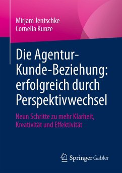 Die Agentur-Kunde-Beziehung: erfolgreich durch Perspektivwechsel (eBook, PDF) - Jentschke, Mirjam; Kunze, Cornelia
