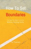 How To Set Boundaries - You Have The Right To Say No Without Feeling Guilty (eBook, ePUB)