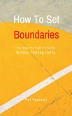 How To Set Boundaries - You Have The Right To Say No Without Feeling Guilty (eBook, ePUB) How To Set Boundaries - You Have The Right To Say No Without Feeling Guilty (eBook, ePUB)
