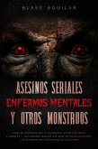 Asesinos Seriales, Enfermos Mentales y otros Monstruos (eBook, ePUB)