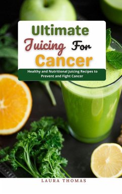 Ultimate Juicing for Cancer : Healthy and Nutr¿t¿¿n¿l Juicing Recipes to Prevent and Fight Cancer (eBook, ePUB) - Thomas, Laura