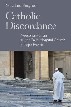 Catholic Discordance: Neoconservatism vs. the Field Hospital Church of Pope Francis - Borghesi, Massimo