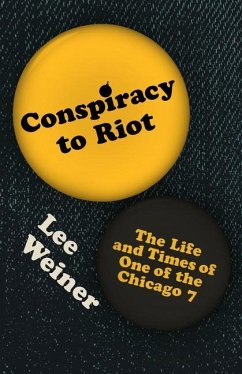 Conspiracy to Riot: The Life and Times of One of the Chicago 7 - Weiner, Lee