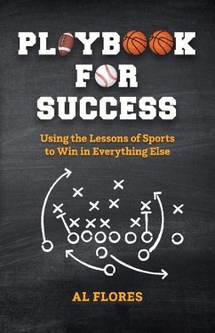 Playbook for Success: Using the Lessons of Sports to Win in Everything Else - Flores, Al