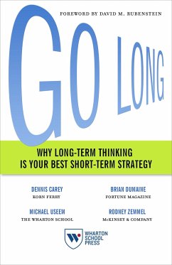 Go Long: Why Long-Term Thinking Is Your Best Short-Term Strategy - Carey, Dennis; Dumaine, Brian; Useem, Michael