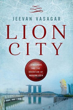 Lion City: Singapore and the Invention of Modern Asia - Vasagar, Jeevan