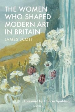 The Women Who Shaped Modern Art in Britain - Scott, James