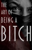 The Art of Being a Bitch: Putting Yourself First and Being at Peace with your Inner Bitch