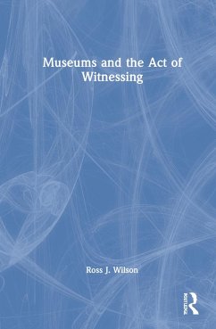 Museums and the Act of Witnessing - Wilson, Ross J