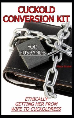 Cuckold Conversion Kit - For Husbands: Ethically Getting Her From Wife To Cuckoldress - Sinclair, Allora