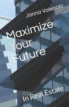 Maximize Your Future: In Real Estate - Valencia, Janna