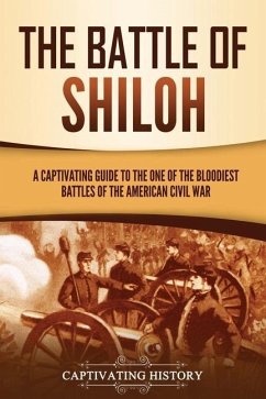 The Battle of Shiloh: A Captivating Guide to the One of the Bloodiest Battles of the American Civil War - History, Captivating