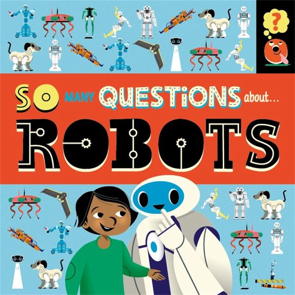 So Many Questions: About Robots So Many Questions: About Robots