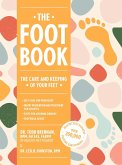 The Foot Book: Everything You Need to Know to Take Care of Your Feet (Podiatry, Self-Care, Pain Releif)