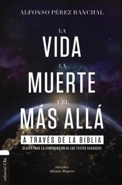 La Vida, La Muerte Y El Más Allá a Través de la Biblia - Ranchal, Alfonso Pérez