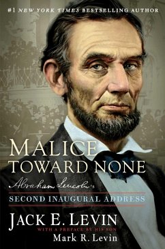 Malice Toward None: Abraham Lincoln's Second Inaugural Address - Levin, Jack E.