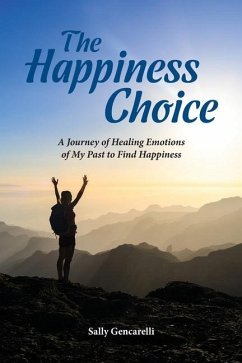 The Happiness Choice: A Journey of Healing Emotions of My Past to Find Happiness - Gencarelli, Sally