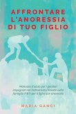 Affrontare L' Anoressia di tuo Figlio: Manuale d'aiuto per i genitori impegnati nel trattamento basato sulla famiglia (FBT) per il figlio con anoressi