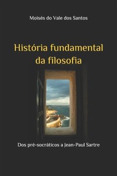 História fundamental da filosofia: Dos pré-socráticos a Jean-Paul Sartre - Dos Santos, Moisés Do Vale