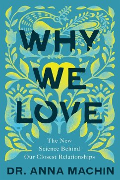 Why We Love: The New Science Behind Our Closest Relationships - Machin, Anna