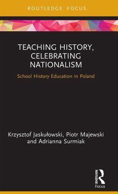 Teaching History, Celebrating Nationalism - Jaskulowski, Krzysztof; Majewski, Piotr; Surmiak, Adrianna