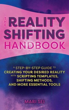 The Reality Shifting Handbook: A Step-By-Step Guide to Creating Your Desired Reality with Scripting Templates, Shifting Methods, and More Essential T - Sei, Mari