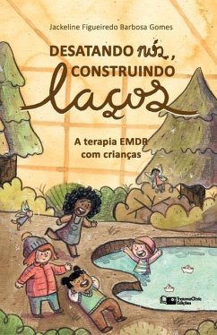 Desatando Nós, Construindo Laços: A Terapia EMDR com Crianças - Barbosa Gomes, Jackeline Figueiredo