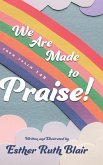 We Are Made to Praise!