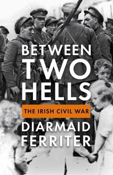 Between Two Hells: The Irish Civil War Between Two Hells: The Irish Civil War