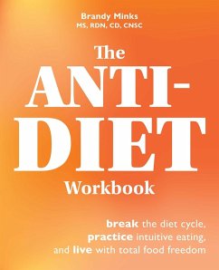 The Anti-Diet Workbook: Break the Diet Cycle, Practice Intuitive Eating, and Live with Total Food Freedom - Minks, Brandy