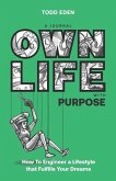 Own Life with Purpose: How to Engineer a Lifestyle that Fulfills your Dreams
