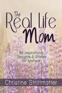 The Real Life Mom: 96 Inspirational Thoughts and Stories for Mothers - Strittmatter, Christine