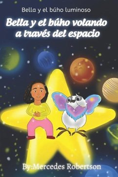 Bella y el búho luminoso Bella y el búho volando a través del espacio: Bella and the Owl Soar Through Space Spanish - Robertson, Mercedes