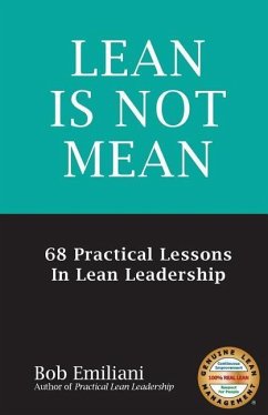 Lean Is Not Mean: 68 Practical Lessons in Lean Leadership - Emiliani, Bob