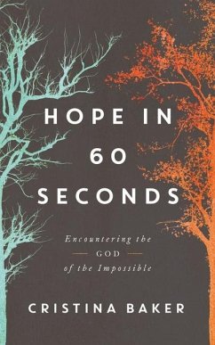 Hope in 60 Seconds: Encountering the God of the Impossible - Baker, Cristina