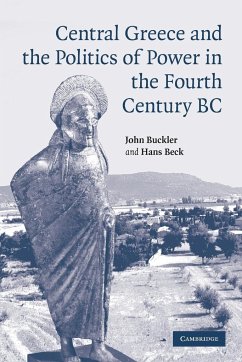 Central Greece and the Politics of Power in the Fourth Century BC - Buckler, John; Beck, Hans