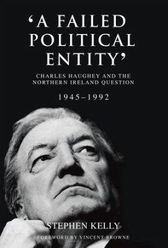 'A Failed Political Entity': Charles Haughey and the Northern Ireland Question, 1945-1992 - Kelly, Stephen