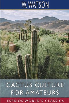 Cactus Culture for Amateurs (Esprios Classics) - Watson, W.