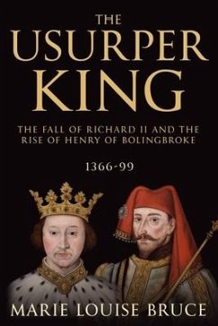 The Usurper King: The Fall of Richard II and the Rise of Henry of Bolingbroke, 1366-99 - Bruce, Marie Louise