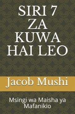 Siri 7 Za Kuwa Hai Leo: Msingi wa Maisha ya Mafanikio - Mushi, Jacob