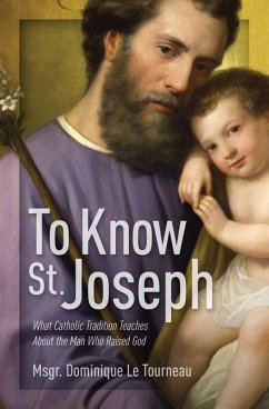 To Know St. Joseph: What Catholic Tradition Teaches about the Man Who Raised God - Le Tourneau, Msgr Dominique