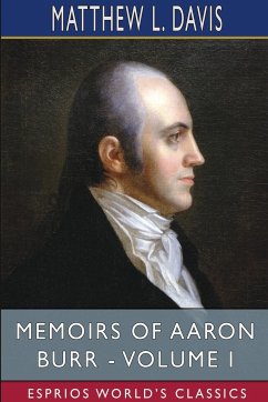 Memoirs of Aaron Burr - Volume I (Esprios Classics) - Davis, Matthew L.