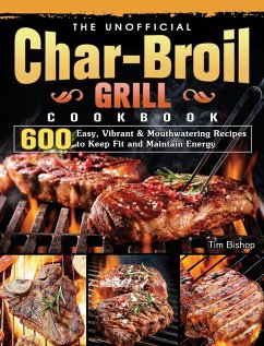 The Unofficial Char-Broil Grill Cookbook - Bishop, Tim