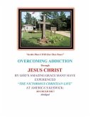 Overcoming Addiction Through Jesus Christ: By God's Amazing Grace Many Have Experienced &quote;The Victorious Christian Life&quote; at America's Keswick: So Could